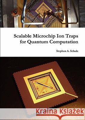 Scalable Microchip Ion Traps for Quantum Computation Stephan Schulz 9780557621859