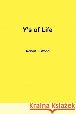 Y's of Life Robert T Wood (University of Lethbridge, Canada) 9780557623099