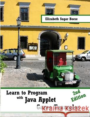 Learn to Program with Java Applet Game Examples (B&W) Elizabeth Boese 9780557632152