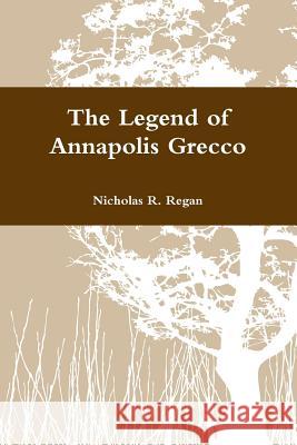 The Legend of Annapolis Grecco Nicholas R. Regan 9780557634507 Lulu.com