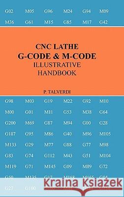 Cnc Lathe G-Code & M-Code Illustrative Handbook Patrick Talverdi 9780557648368 Lulu.com
