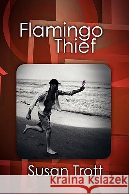 Flamingo Thief Susan Trott 9780557652280