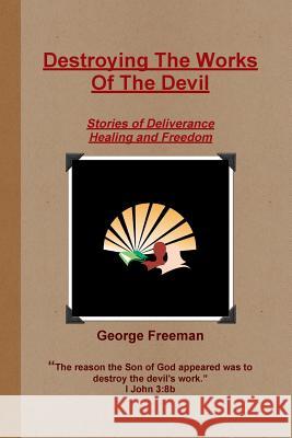 Destroying The Works Of The Devil George Freeman 9780557652884 Lulu.com