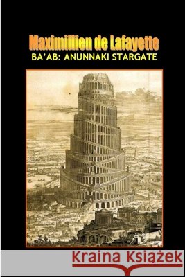 Ba'ab: The Anunnaki Stargate Maximillien De Lafayette 9780557678297