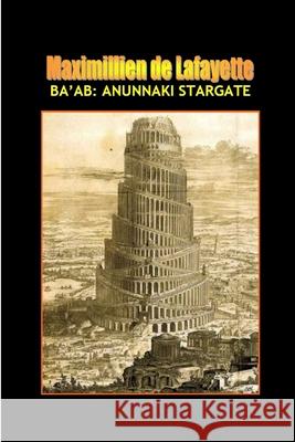 Ba'ab: The Anunnaki Stargate Maximillien De Lafayette 9780557678297 Lulu.com