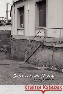 Swine and Cheese Kasey Kubica 9780557679720 Lulu.com