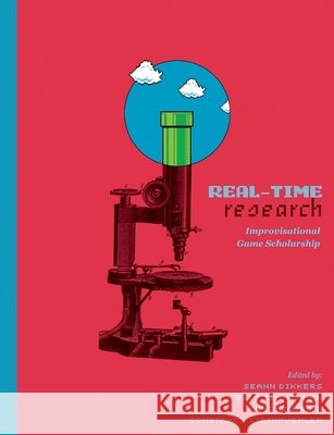 Real-Time Research: Improvisational Game Scholarship Kurt Squire (University of Wisconsin Madison), Seann Dikkers, Eric Zimmerman 9780557688760 Lulu.com