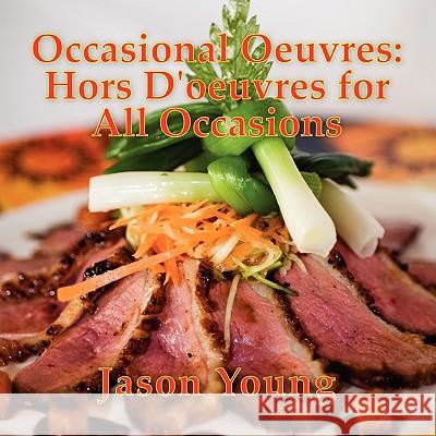 Occasional Oeuvres: Hors D'oeuvres for All Occasions Jason Young 9780557691845 Lulu.com