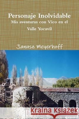 Personaje Inolvidable. Mis Aventuras Con Vico En El Valle Yocavil Janusz Meyerhoff 9780557692781