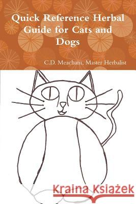 Quick Reference Herbal Guide for Cats and Dogs Master Herbalist C D Meacham 9780557695768 Lulu.com