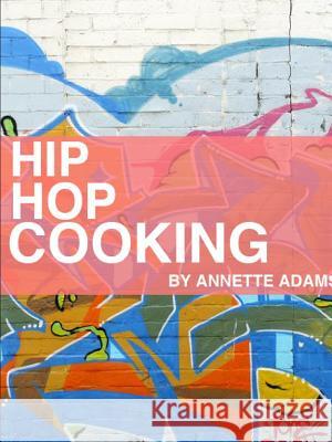 Hip Hop Cooking Annette Adams 9780557698233 Lulu.com