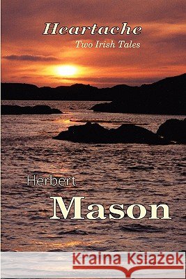 Heartache - Two Irish Tales Herbert Mason 9780557704347 Lulu.com