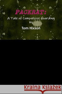 Packrat: A Tale of Compulsive Hoarding Tom Hixson 9780557708123