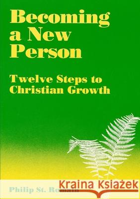 Becoming a New Person: Twelve Steps to Christian Growth Philip St. Romain 9780557712168 Lulu.com