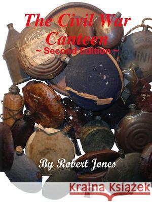 The Civil War Canteen - Second Edition Robert Jones (California State University Chico) 9780557713851