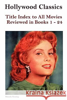 Hollywood Classics Title Index to All Movies Reviewed in Books 1-24 John Howard Reid 9780557720866 Lulu.com