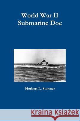 World War II Submarine Doc Herbert L Starmer 9780557723386 Lulu.com