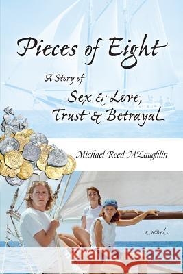 Pieces of Eight: A Story of Sex & Love, Trust & Betrayal Michael Reed McLaughlin 9780557741861