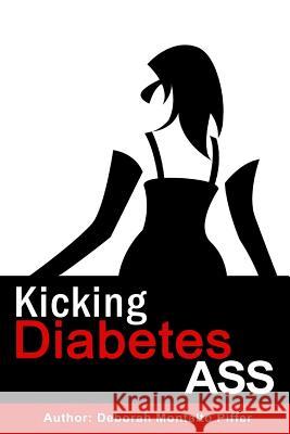 Kicking Diabetes Ass Deborah Montalto Piffer 9780557744824