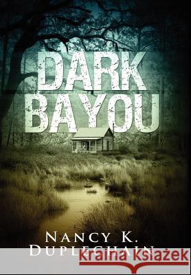 Dark Bayou Nancy K Duplechain 9780557755615 Lulu.com