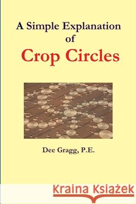 A Simple Explanation of Crop Circles Dee Gragg 9780557764884