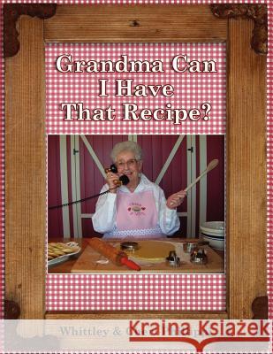 Grandma Can I Have That Recipe? (Full-color) Whittley Phillippi, Cheri Phillippi 9780557775989 Lulu.com