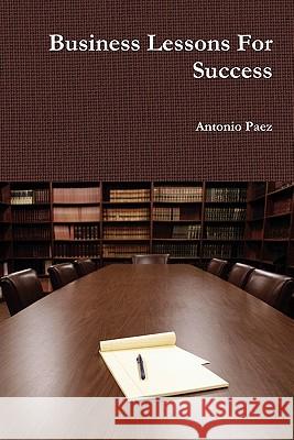 Business Lessons For Success Antonio Paez 9780557783724 Lulu.com