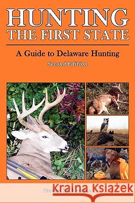 Hunting The First State: A Guide to Delaware Hunting - Second Edition Steven Kendus 9780557787289 Lulu.com