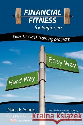 Financial Fitness for beginners - a 12-week training program (Canadian Edition) Young, Diana E. 9780557790197