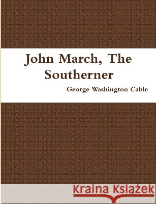 John March, The Southerner George Washington Cable 9780557792030 Lulu Press