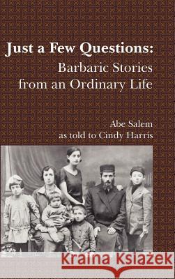 Just a Few Questions: Barbaric Stories from an Ordinary Life Salem, Abe 9780557792641