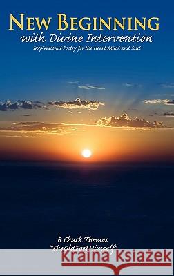 New Beginning with Divine Intervention Inspirational Poetry for the Heart Mind and Soul B. Chuck Thomas 9780557793006 Lulu.com