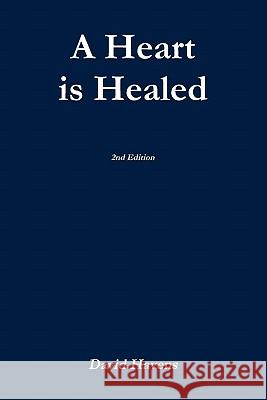 A Heart is Healed, 2nd Edition David Havens 9780557813247