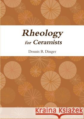 Rheology for Ceramists Dennis Dinger 9780557814053
