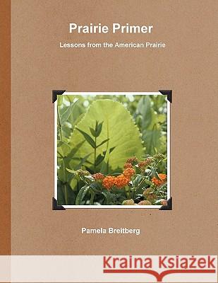 Prairie Primer - Lessons from the American Prairie Pamela Breitberg 9780557842438 Lulu.com