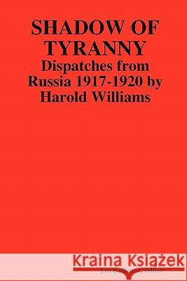 Shadow of Tyranny: Dispatches from Russia 1917-1920 by Harold Williams J M Gallanar 9780557867424 Lulu.com