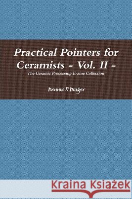 Practical Pointers for Ceramists - Vol. II Dennis Dinger 9780557871483