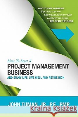 How to Start a Project Management Business John Tuman, Jr 9780557885060 Lulu.com