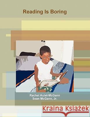 Reading Is Boring Rachel Aulet-McGann, Sean McGann, Jr 9780557910694