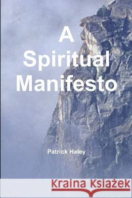 A Spiritual Manifesto Patrick Haley 9780557913558 Lulu.com
