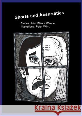 Shorts and Absurdities John Wendel, Peter Wilm 9780557945665 Lulu.com