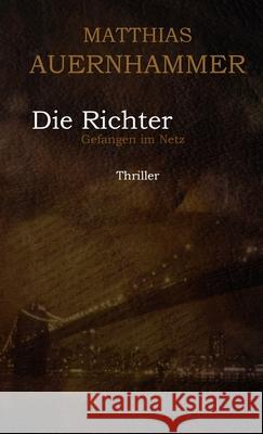 Die Richter: Gefangen im Netz Matthias Auernhammer 9780557963737 Lulu.com