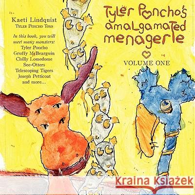 Tyler Poncho's Amalgamated Menagerie, Volume One. Kaeti Lindquist 9780557994908