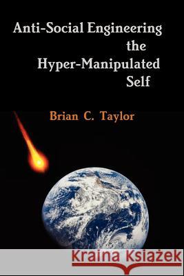 Anti-Social Engineering the Hyper-Manipulated Self Professor of Political Science Brian Taylor (Ulster University UK) 9780557999095