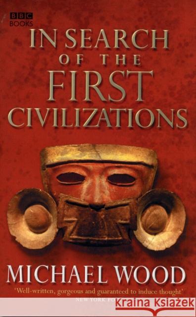 In Search Of The First Civilizations Michael Wood 9780563522669 EBURY PRESS