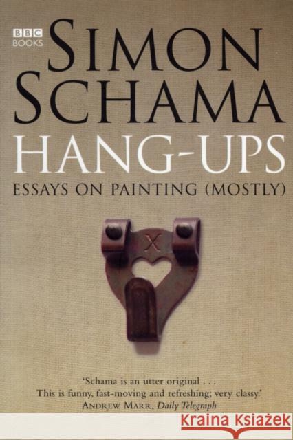 Hang-Ups: Essays on Painting (Mostly) Simon, CBE Schama 9780563522898 Ebury Publishing