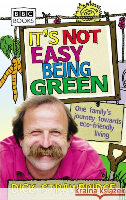 It's Not Easy Being Green : One Family's Journey Towards Eco-friendly Living Dick Strawbridge 9780563539254