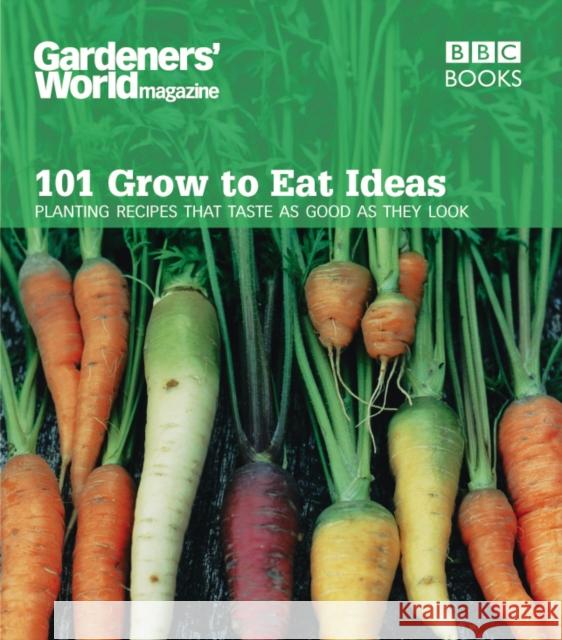 Gardeners' World 101 - Grow to Eat Ideas: Planting recipes that taste as good as they look Ceri (Author) Thomas 9780563539278 0