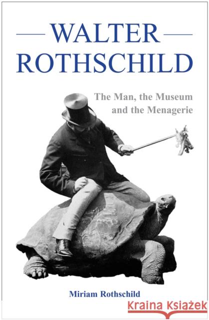 The Walter Rothschild: The Man, the Museum and the Menagerie Miriam Rothschild 9780565092283