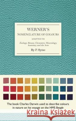 Werner's Nomenclature of Colours: Adapted to Zoology, Botany, Chemistry, Minerology, Anatomy and the Arts Syme, Patrick 9780565094454 
